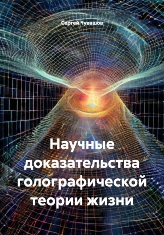 Сергей Чувашов. Научные доказательства голографической теории жизни