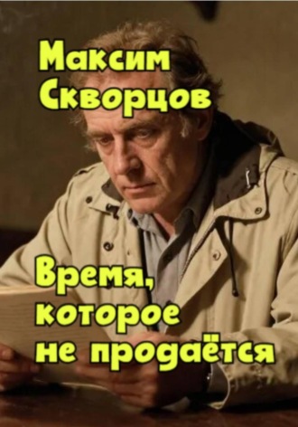 Максим Скворцов. Время, которое не продаётся