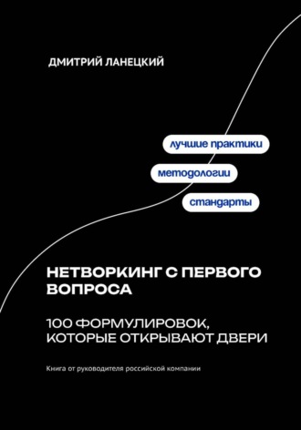 Дмитрий Ланецкий. Нетворкинг с первого вопроса: 100 формулировок, которые открывают двери