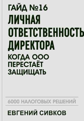 Евгений Владимирович Сивков. Гайд №16: Личная ответственность директора: когда ООО перестаёт защищать