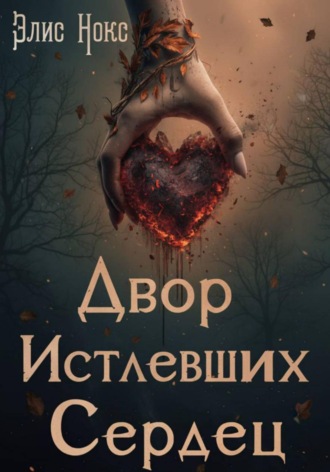 Элис Нокс. Двор Истлевших Сердец