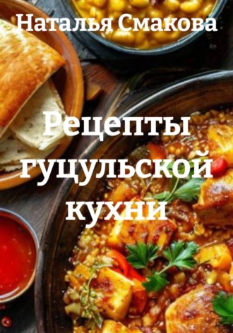 Наталья Смакова. Рецепты гуцульской кухни