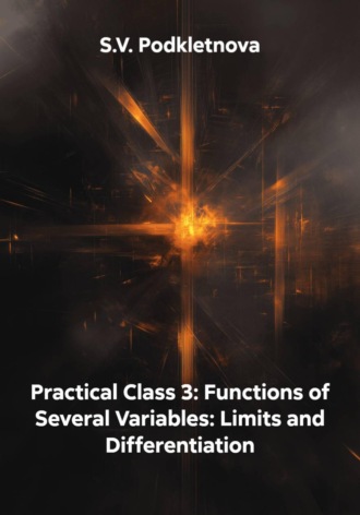 S.V. Podkletnova. Practical Class 3: Functions of Several Variables: Limits and Differentiation