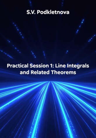 S.V. Podkletnova. Practical Session 1: Line Integrals and Related Theorems