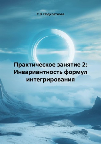 С.В. Подклетнова. Практическое занятие 2: Инвариантность формул интегрирования