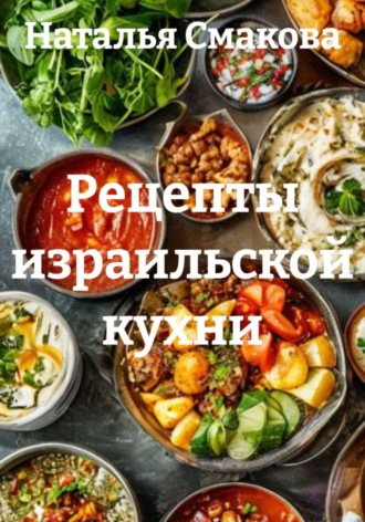 Наталья Смакова. Рецепты израильской кухни