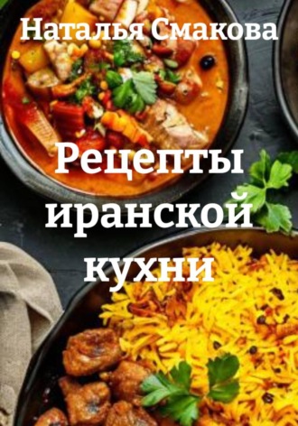 Рецепты иранской кухни. Наталья Смакова