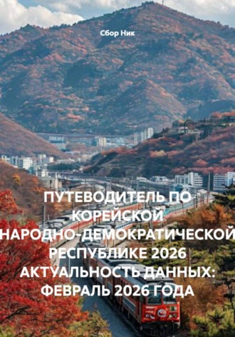 ПУТЕВОДИТЕЛЬ ПО КОРЕЙСКОЙ НАРОДНО-ДЕМОКРАТИЧЕСКОЙ РЕСПУБЛИКЕ 2026 АКТУАЛЬНОСТЬ ДАННЫХ: ФЕВРАЛЬ 2026 ГОДА. 
