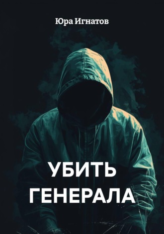 Юра Игнатов. УБИТЬ ГЕНЕРАЛА