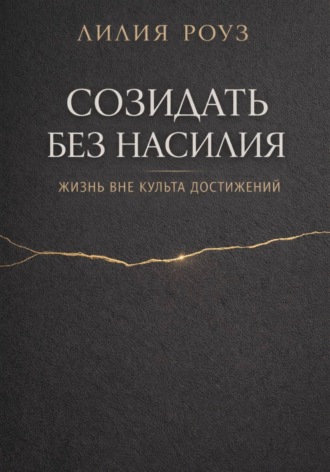 Лилия Роуз. Созидать без насилия: жизнь вне культа достижений