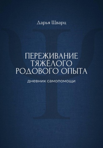 Дарья Шварц. Переживание тяжёлого родового опыта: дневник самопомощи