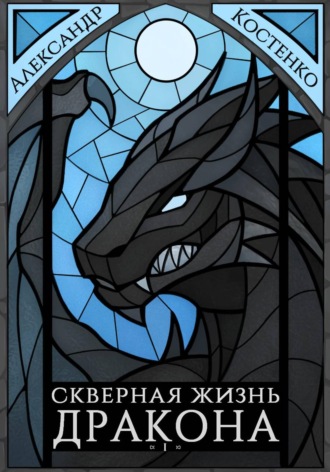 Александр Костенко. Скверная жизнь дракона. Книга первая