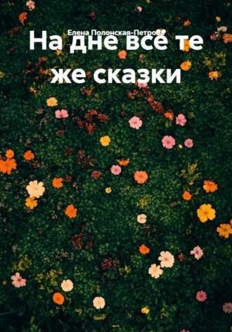Елена Полонская-Петрова. На дне всё те же сказки