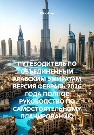 ПУТЕВОДИТЕЛЬ ПО ОБЪЕДИНЕННЫМ АРАБСКИМ ЭМИРАТАМ ВЕРСИЯ ФЕВРАЛЬ 2026 ГОДА ПОЛНОЕ РУКОВОДСТВО ПО САМОСТОЯТЕЛЬНОМУ ПЛАНИРОВАНИЮ. 