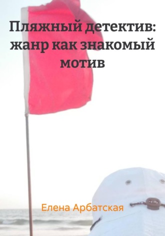 Елена Арбатская. Пляжный детектив: жанр как знакомый мотив