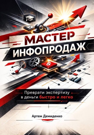 Артем Демиденко. Мастер инфопродаж: Преврати экспертизу в деньги быстро и легко