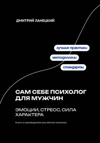 Дмитрий Ланецкий. Сам себе психолог для мужчин: эмоции, стресс, сила характера