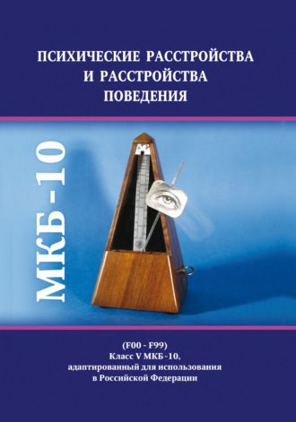 Коллектив авторов. Психические расстройства и расстройства поведения (F00–F99). Класс V МКБ-10, адаптированный для использования в Российской Федерации
