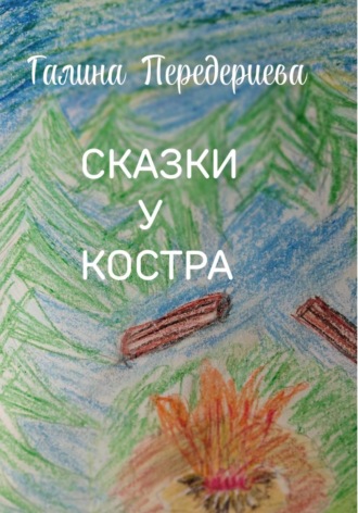 Галина Анатольевна Передериева. Сказки у костра
