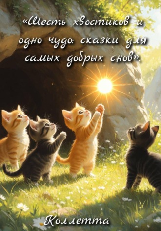 Коллетта .. Шесть хвостиков и одно чудо: сказки для самых добрых снов