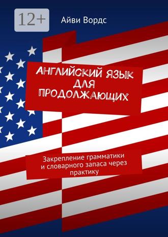 Айви Вордс. Английский язык для продолжающих. Закрепление грамматики и словарного запаса через практику