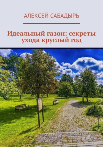 Алексей Сабадырь. Идеальный газон: секреты ухода круглый год