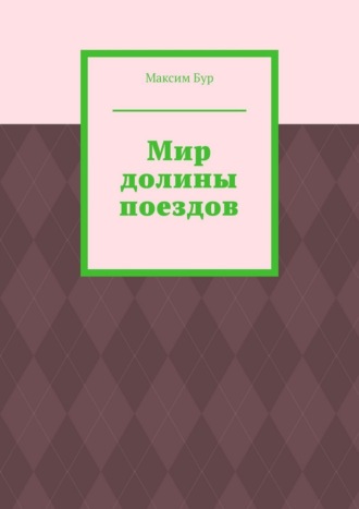 Максим Бур. Мир долины поездов