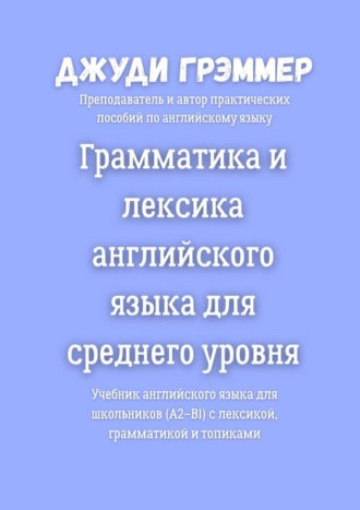Грамматика и лексика английского языка для среднего уровня. Учебник английского языка для школьников (A2–B1) с лексикой, грамматикой и топиками. 