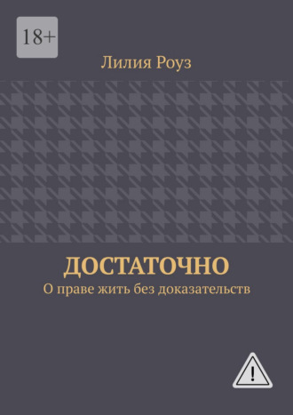 Лилия Роуз. Достаточно. О праве жить без доказательств
