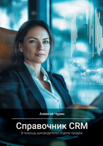 Алексей Чурин. Справочник CRM. В помощь руководителю отдела продаж