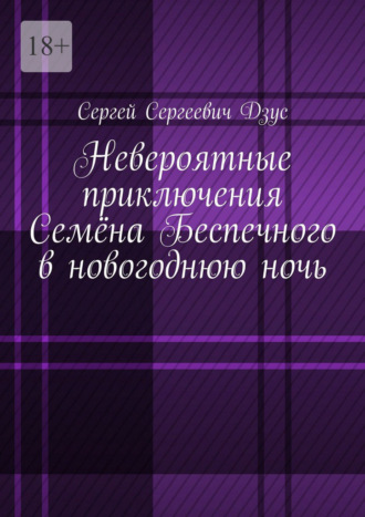 Сергей Сергеевич Дзус. Невероятные приключения Семёна Беспечного в новогоднюю ночь