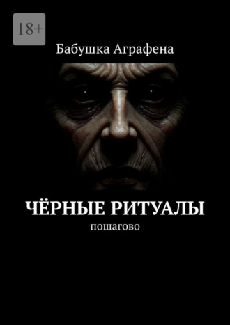 Бабушка Аграфена. Чёрные ритуалы. Пошагово