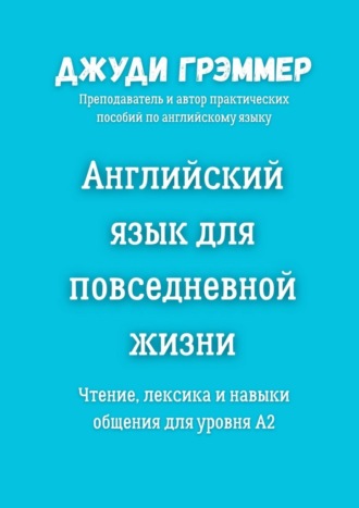 Джуди Грэммер. Английский язык для повседневной жизни. Чтение, лексика и навыки общения для уровня A2