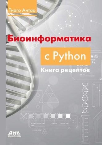 Биоинформатика с Python. Книга рецептов. Современные библиотеки и приложения Python для решения реальных задач вычислительной биологии. 