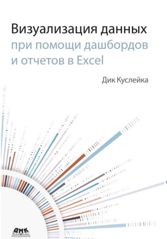 Дик Куслейка. Визуализация данных при помощи дашбордов и отчетов в Excel