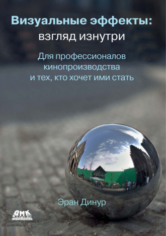 Эран Динур. Визуальные эффекты: взгляд изнутри. Для профессионалов кинопроизводства и тех, кто хочет ими стать