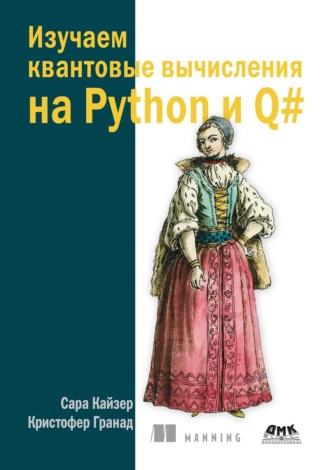 Сара Кайзер. Изучаем квантовые вычисления на Python и Q#. Практический подход