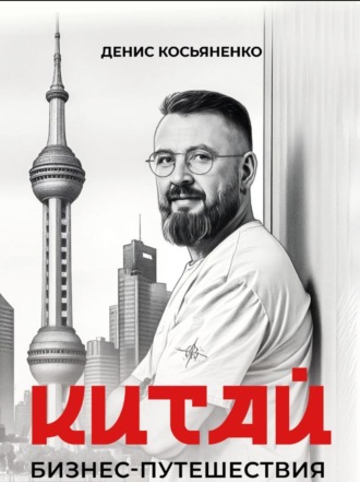 Денис Косьяненко. Китай. Бизнес-путешествия с Денисом Косьяненко