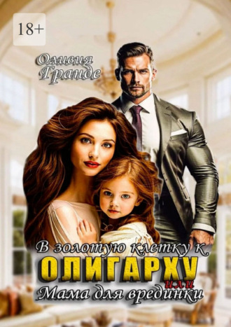В золотую клетку к олигарху, или Мама для врединки. Оливия Гранде
