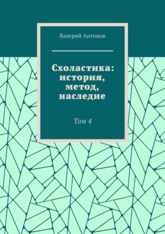 Схоластика: история, метод, наследие. Том 4. Валерий Антонов