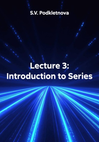 S.V. Podkletnova. Lecture 3: Introduction to Series