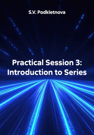 S.V. Podkletnova. Practical Session 3: Introduction to Series