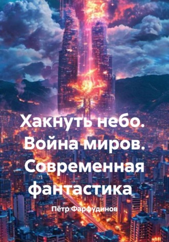 Пётр Фарфудинов. Хакнуть небо.  Война миров. Современная фантастика