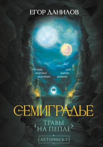 Егор Данилов. Семиградье. Летопись 2. Травы на Пепле