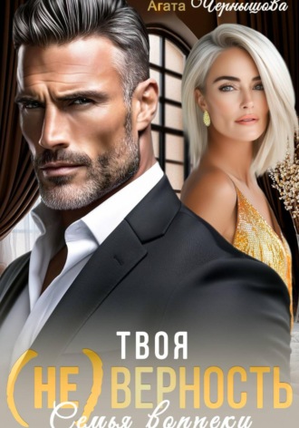 Агата Чернышова. Твоя (не)верность. Семья вопреки