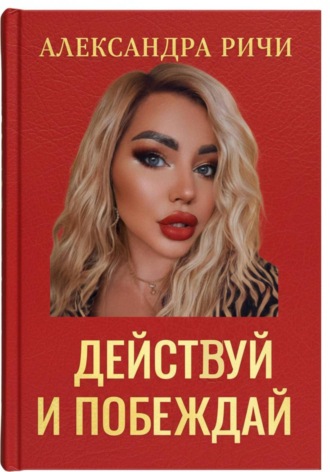 Александра Ричи. Действуй и побеждай
