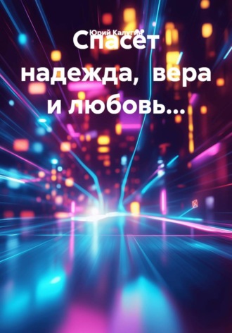 Юрий Калугин. Спасёт надежда,  вера и любовь...