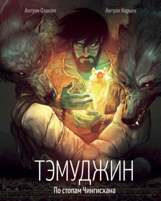 Тэмуджин. По стопам Чингисхана. Антуан Озанам