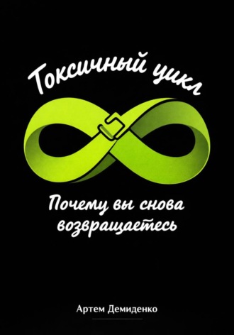 Артем Демиденко. Токсичный цикл: Почему вы снова возвращаетесь