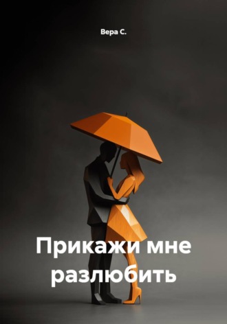 Вера С.. Прикажи мне разлюбить